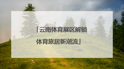 云南体育展区解锁体育旅居新潮流