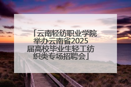 云南轻纺职业学院举办云南省2025届高校毕业生轻工纺织类专场招聘会