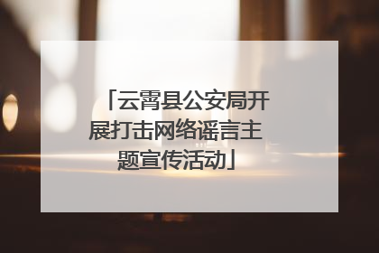 云霄县公安局开展打击网络谣言主题宣传活动