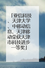 亚信科技、天津大学、中移动信息、天津移动荣获天津市科技进步一等奖