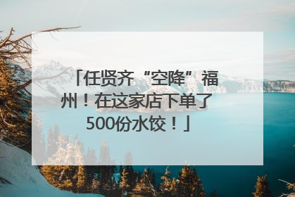 任贤齐“空降”福州！在这家店下单了500份水饺！