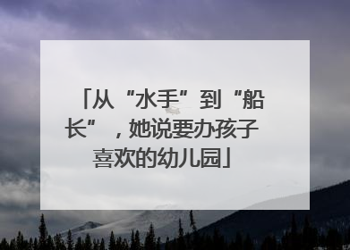 从“水手”到“船长”，她说要办孩子喜欢的幼儿园