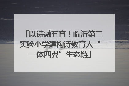 以诗融五育！临沂第三实验小学建构诗教育人“一体四翼”生态链