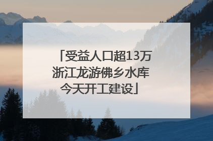 受益人口超13万 浙江龙游佛乡水库今天开工建设