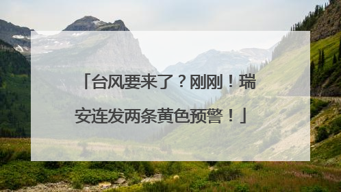台风要来了？刚刚！瑞安连发两条黄色预警！