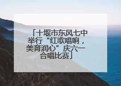 十堰市东风七中举行“红歌唱响，美育润心”庆六一合唱比赛