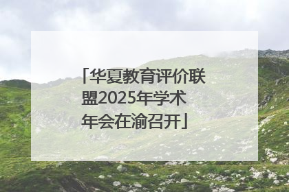 华夏教育评价联盟2025年学术年会在渝召开