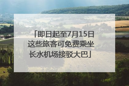 即日起至7月15日 这些旅客可免费乘坐长水机场接驳大巴