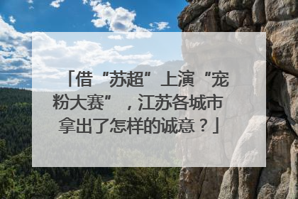 借“苏超”上演“宠粉大赛”，江苏各城市拿出了怎样的诚意？