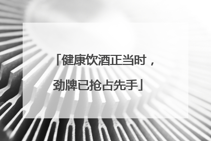 健康饮酒正当时，劲牌已抢占先手