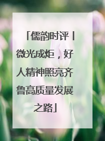 儒韵时评丨微光成炬，好人精神照亮齐鲁高质量发展之路