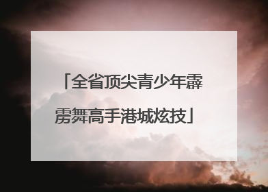全省顶尖青少年霹雳舞高手港城炫技