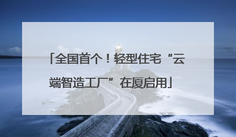 全国首个！轻型住宅“云端智造工厂”在厦启用