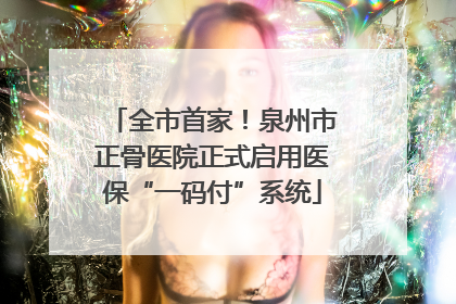 全市首家！泉州市正骨医院正式启用医保“一码付”系统