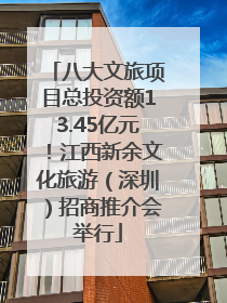 八大文旅项目总投资额13.45亿元！江西新余文化旅游（深圳）招商推介会举行