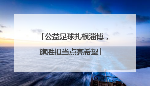 公益足球扎根淄博，旗胜担当点亮希望