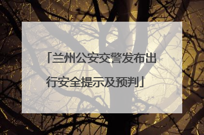 兰州公安交警发布出行安全提示及预判