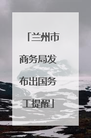 兰州市商务局发布出国务工提醒