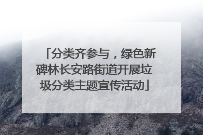 分类齐参与，绿色新碑林长安路街道开展垃圾分类主题宣传活动