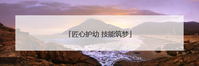 匠心护幼 技能筑梦