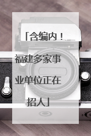 含编内！福建多家事业单位正在招人