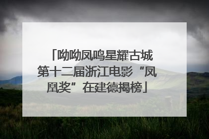 呦呦凤鸣星耀古城 第十二届浙江电影“凤凰奖”在建德揭榜