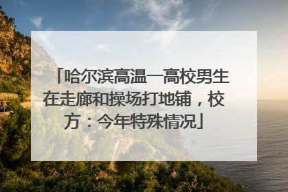 哈尔滨高温一高校男生在走廊和操场打地铺，校方：今年特殊情况