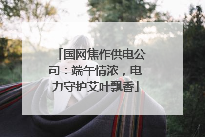 国网焦作供电公司：端午情浓，电力守护艾叶飘香