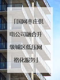 国网枣庄供电公司融合升级城区低压网格化服务