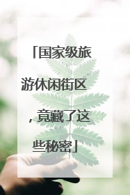 国家级旅游休闲街区，竟藏了这些秘密