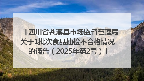 四川省苍溪县市场监督管理局关于1批次食品抽检不合格情况的通告（2025年第2号）