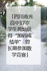 四川南充高中17岁学生黄灿获得“加码成绩单” 曾长期参加数学竞赛