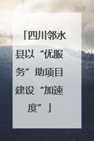 四川邻水县以“优服务”助项目建设“加速度”
