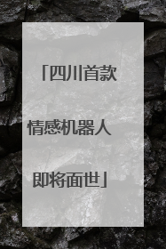 四川首款情感机器人即将面世