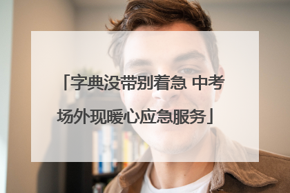 字典没带别着急 中考场外现暖心应急服务