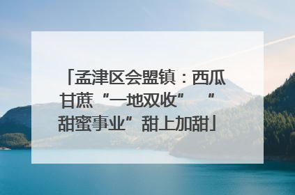 孟津区会盟镇：西瓜甘蔗“一地双收” “甜蜜事业”甜上加甜