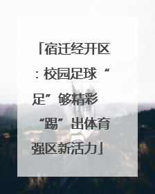 宿迁经开区：校园足球“足”够精彩 “踢”出体育强区新活力