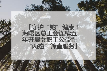 守护“她”健康！海曙区总工会连续五年开展女职工公益性“两癌”筛查服务