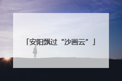 安阳飘过“沙画云”