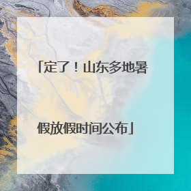 定了！山东多地暑假放假时间公布