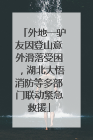 外地一驴友因登山意外滑落受困，湖北大悟消防等多部门联动紧急救援