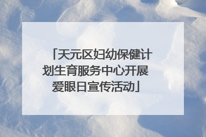 天元区妇幼保健计划生育服务中心开展爱眼日宣传活动