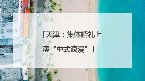 天津：集体婚礼上演“中式浪漫”