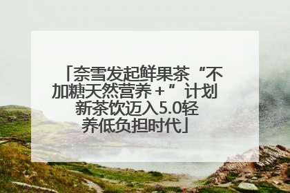 奈雪发起鲜果茶“不加糖天然营养＋”计划 新茶饮迈入5.0轻养低负担时代