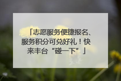 志愿服务便捷报名、服务积分可兑好礼！快来丰台“碰一下”