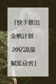 快手推出金帆计划：20亿流量赋能获客