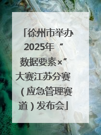 徐州市举办2025年“数据要素×”大赛江苏分赛（应急管理赛道）发布会