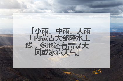 小雨、中雨、大雨！内蒙古大部降水上线，多地还有雷暴大风或冰雹天气