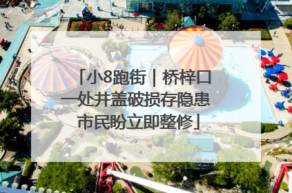 小8跑街｜桥梓口一处井盖破损存隐患 市民盼立即整修