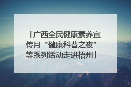 广西全民健康素养宣传月“健康科普之夜”等系列活动走进梧州